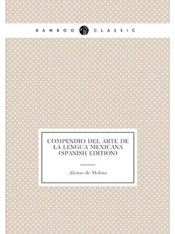 Compendio del arte de la lengua mexicana (Spanish Ed