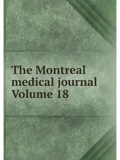 The Montreal medical journal Volume 18