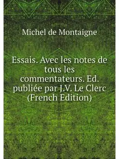 Essais. Avec les notes de tous les co