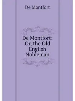 De Montfort Or, the Old English Nobl