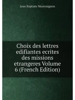 Choix des lettres edifiantes ecrites des missions et