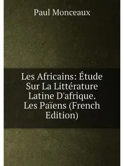 Les Africains Étude Sur La Littérature Latine D'afr