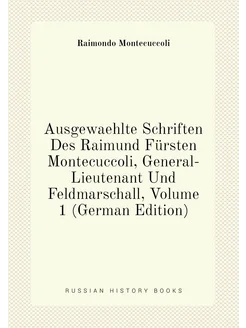 Ausgewaehlte Schriften Des Raimund Fürsten Montecucc