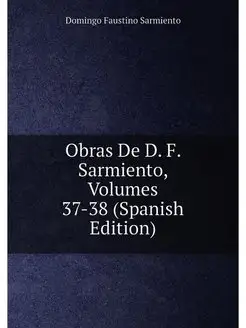 Obras De D. F. Sarmiento, Volumes 37-