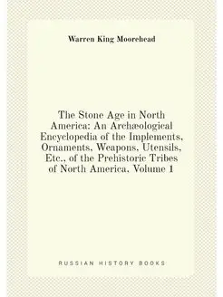 The Stone Age in North America An Archæological Enc