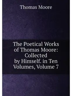 The Poetical Works of Thomas Moore Collected by Him