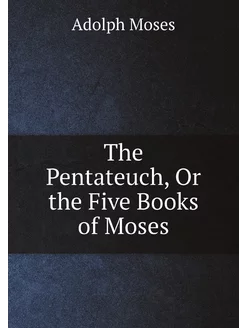 The Pentateuch, Or the Five Books of