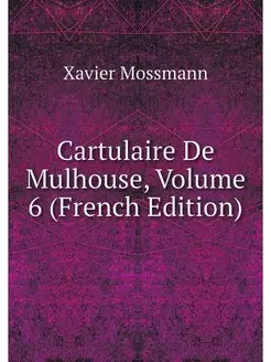 Cartulaire De Mulhouse, Volume 6 (Fre