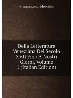 Della Letteratura Veneziana Del Secolo XVII Fino A'