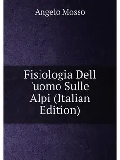 Fisiologia Dell 'uomo Sulle Alpi (Italian Edition)