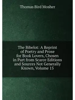 The Bibelot A Reprint of Poetry and Prose for Book