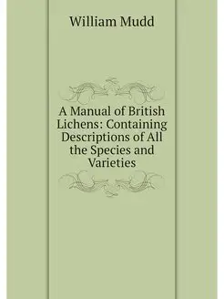 A Manual of British Lichens Containi