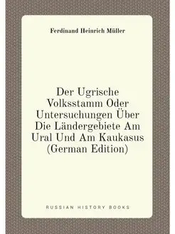 Der Ugrische Volksstamm Oder Untersuchungen Über Die