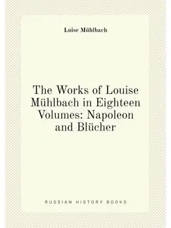 The Works of Louise Mühlbach in Eighteen Volumes Na