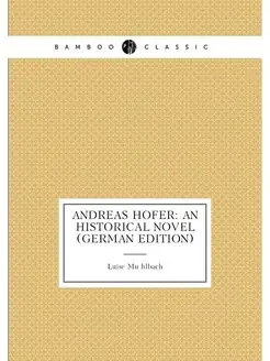 Andreas Hofer An Historical Novel (German Edition)