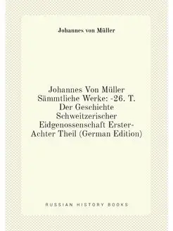 Johannes Von Müller Sämmtliche Werke -26. T. Der Ge