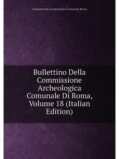 Bullettino Della Commissione Archeologica Comunale D