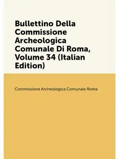 Bullettino Della Commissione Archeologica Comunale D