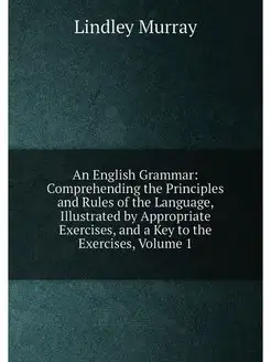 An English Grammar Comprehending the Principles and