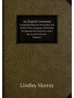 An English Grammar. Comprehending the