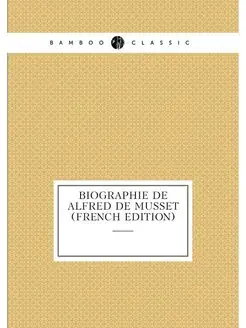 Biographie De Alfred De Musset (French Edition)