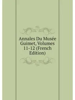 Annales Du Musee Guimet, Volumes 11-1