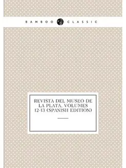 Revista Del Museo De La Plata, Volumes 12-13 (Spanis