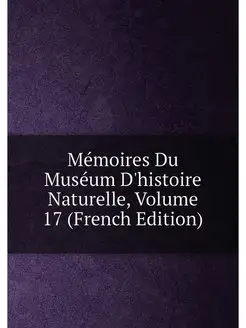 Mémoires Du Muséum D'histoire Naturelle, Volume 17 (