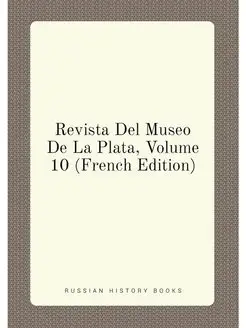 Revista Del Museo De La Plata, Volume 10 (French Edi