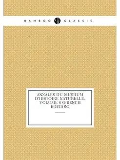 Annales Du Muséum D'histoire Naturelle, Volume 6 (Fr