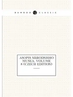 asopis Národního Musea, Volume 8 (Czech Edition)