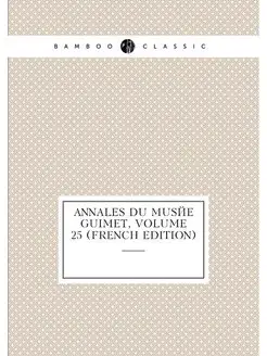 Annales Du Musée Guimet, Volume 25 (French Edition)