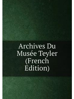 Archives Du Musée Teyler (French Edition)