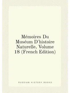 Mémoires Du Muséum D'histoire Naturelle, Volume 18 (