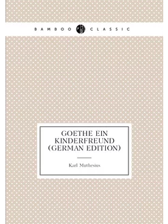 Goethe Ein Kinderfreund (German Edition)