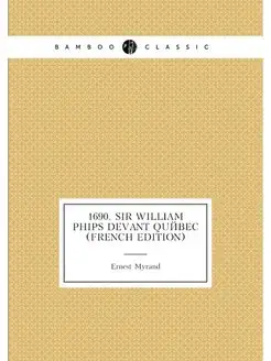 1690. Sir William Phips Devant Québec (French Edition)