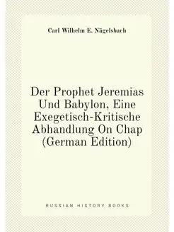 Der Prophet Jeremias Und Babylon, Eine Exegetisch-Kr