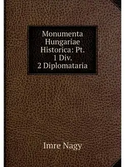 Monumenta Hungariae Historica Pt. 1