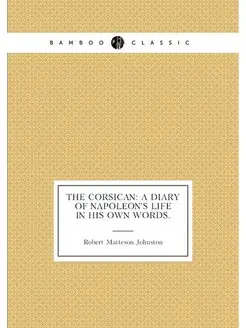 The Corsican A Diary of Napoleon's Life in His Own