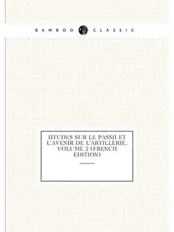 Études Sur Le Passé Et L'avenir De L'artillerie, Vol