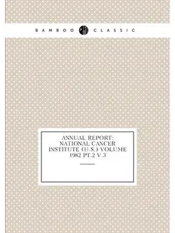 Annual report National Cancer Institute (U.S.) Volu