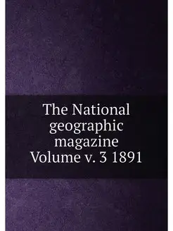 The National geographic magazine Volume v. 3 1891