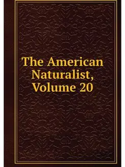 The American Naturalist, Volume 20