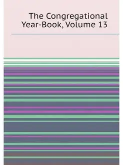 The Congregational Year-Book, Volume 13