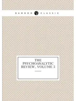 The Psychoanalytic Review, Volume 5