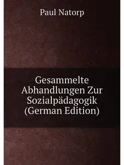 Gesammelte Abhandlungen Zur Sozialpädagogik (German