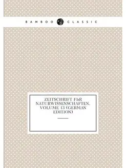 Zeitschrift Für Naturwissenschaften, Volume 13 (Germ