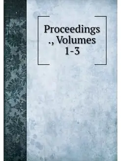 Proceedings, Volumes 1-3