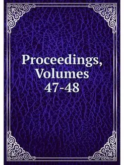 Proceedings, Volumes 47-48