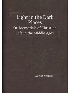 Light in the Dark Places. Or, Memorials of Christian